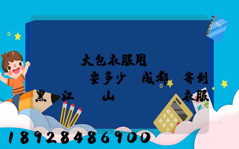 ...大包衣服用順風(fēng)要多少錢成都郵寄到黑龍江雙鴨山。衣服大概兩件貂皮...